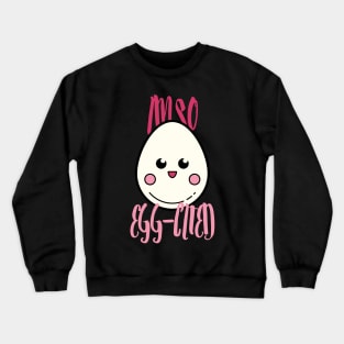 I'm So Egg-Cited, I'm So Excited Crewneck Sweatshirt